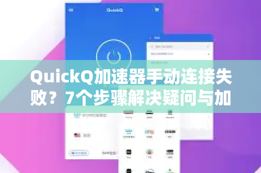 QuickQ加速器手动连接失败？7个步骤解决疑问与加速技巧