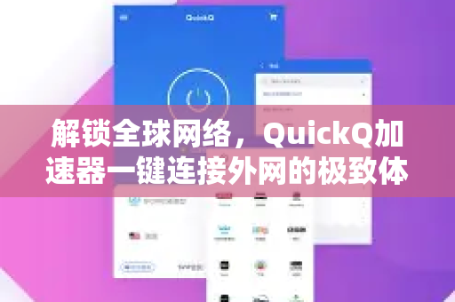 解锁全球网络，QuickQ加速器一键连接外网的极致体验