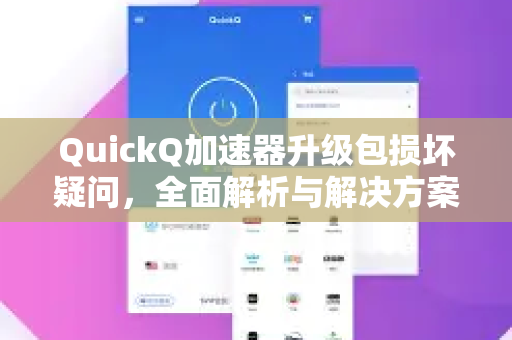 QuickQ加速器升级包损坏疑问，全面解析与解决方案