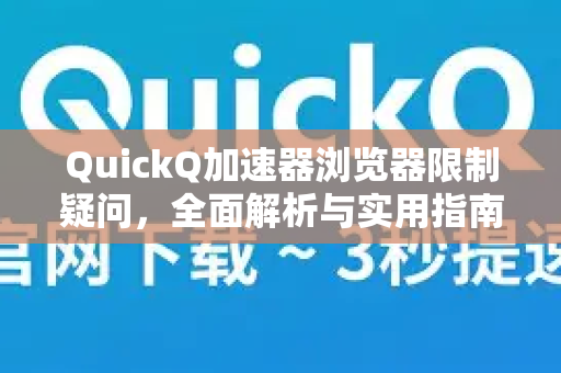 QuickQ加速器浏览器限制疑问，全面解析与实用指南