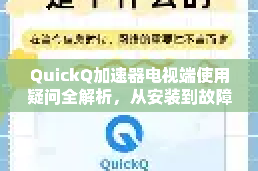 QuickQ加速器电视端使用疑问全解析，从安装到故障排除-第1张图片-QuickQ下载官网-2026最新官方VPN