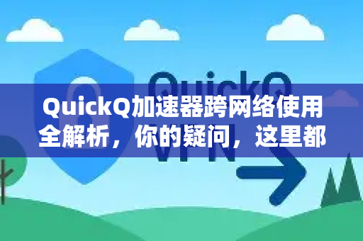 QuickQ加速器跨网络使用全解析,你的疑问,这里都有答案-第1张图片-QuickQ下载官网-2026最新官方VPN QuickQ加速器跨网络使用全解析,你的疑问,这里都有答案-第1张图片-QuickQ下载官网-2026最新官方VPN
