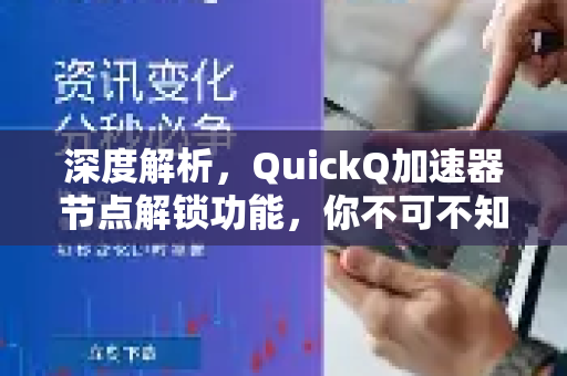 深度解析，QuickQ加速器节点解锁功能，你不可不知的疑问与答案-第1张图片-QuickQ下载官网-2026最新官方VPN