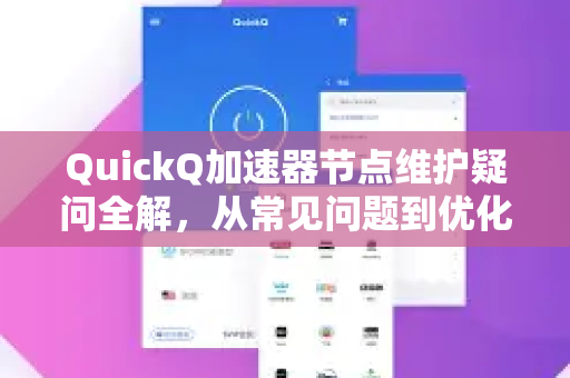 QuickQ加速器节点维护疑问全解，从常见问题到优化指南-第1张图片-QuickQ下载官网-2026最新官方VPN