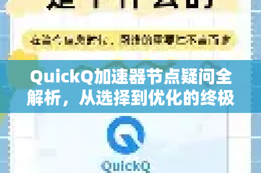 QuickQ加速器节点疑问全解析，从选择到优化的终极指南