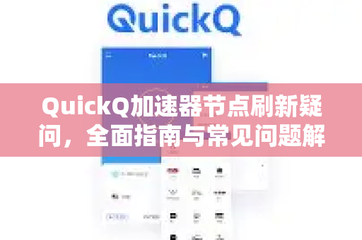 QuickQ加速器节点刷新疑问，全面指南与常见问题解答-第1张图片-QuickQ下载官网-2026最新官方VPN
