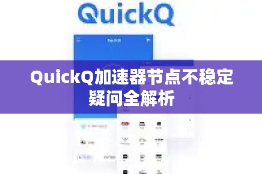 QuickQ加速器节点不稳定疑问全解析-第1张图片-QuickQ下载官网-2026最新官方VPN