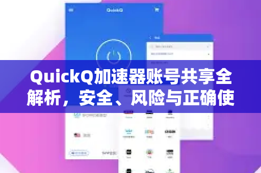 QuickQ加速器账号共享全解析，安全、风险与正确使用指南