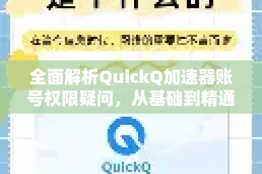 全面解析QuickQ加速器账号权限疑问，从基础到精通
