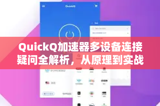 QuickQ加速器多设备连接疑问全解析，从原理到实战指南