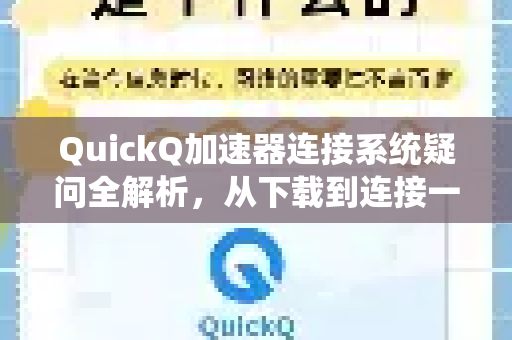 QuickQ加速器连接系统疑问全解析，从下载到连接一站式指南
