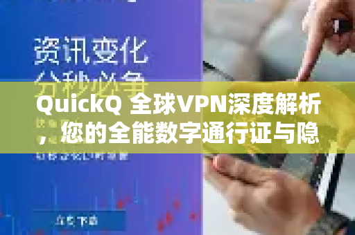 QuickQ 全球VPN深度解析，您的全能数字通行证与隐私守护者