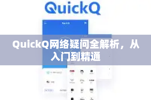 QuickQ网络疑问全解析，从入门到精通-第1张图片-QuickQ下载官网-2026最新官方VPN