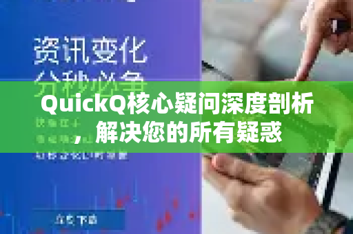 QuickQ核心疑问深度剖析，解决您的所有疑惑-第1张图片-QuickQ下载官网-2026最新官方VPN