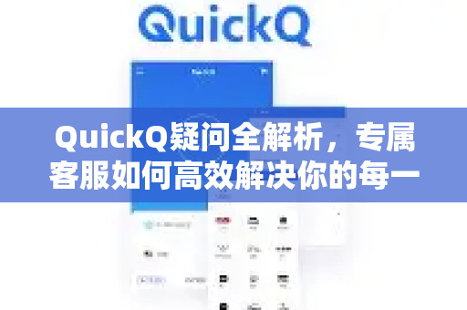 QuickQ疑问全解析,专属客服如何高效解决你的每一个问题?-第1张图片-QuickQ下载官网-2026最新官方VPN QuickQ疑问全解析,专属客服如何高效解决你的每一个问题?-第1张图片-QuickQ下载官网-2026最新官方VPN
