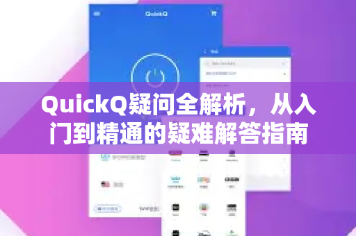 QuickQ疑问全解析,从入门到精通的疑难解答指南-第1张图片-QuickQ下载官网-2026最新官方VPN QuickQ疑问全解析,从入门到精通的疑难解答指南-第1张图片-QuickQ下载官网-2026最新官方VPN