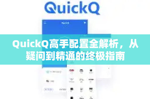 QuickQ高手配置全解析，从疑问到精通的终极指南-第1张图片-QuickQ下载官网-2026最新官方VPN