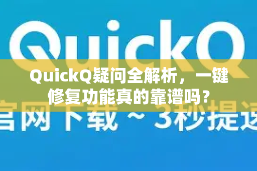 QuickQ疑问全解析，一键修复功能真的靠谱吗？-第1张图片-QuickQ下载官网-2026最新官方VPN