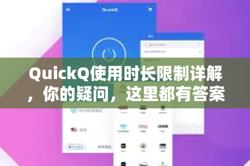 QuickQ使用时长限制详解，你的疑问，这里都有答案-第1张图片-QuickQ下载官网-2026最新官方VPN