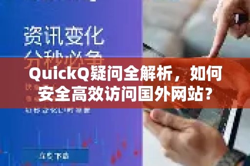 QuickQ疑问全解析，如何安全高效访问国外网站？