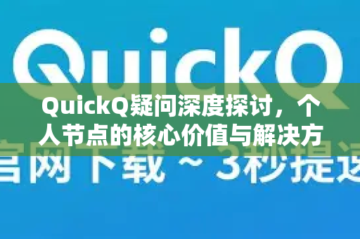 QuickQ疑问深度探讨，个人节点的核心价值与解决方案-第1张图片-QuickQ下载官网-2026最新官方VPN