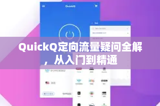 QuickQ定向流量疑问全解,从入门到精通-第1张图片-QuickQ下载官网-2026最新官方VPN QuickQ定向流量疑问全解,从入门到精通-第1张图片-QuickQ下载官网-2026最新官方VPN
