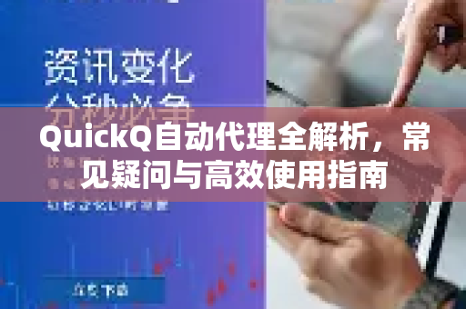 QuickQ自动代理全解析，常见疑问与高效使用指南-第1张图片-QuickQ下载官网-2026最新官方VPN