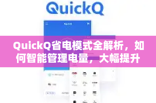 QuickQ省电模式全解析，如何智能管理电量，大幅提升设备续航？