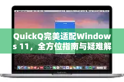 QuickQ完美适配Windows 11,全方位指南与疑难解答-第1张图片-QuickQ下载官网-2026最新官方VPN QuickQ完美适配Windows 11,全方位指南与疑难解答-第1张图片-QuickQ下载官网-2026最新官方VPN