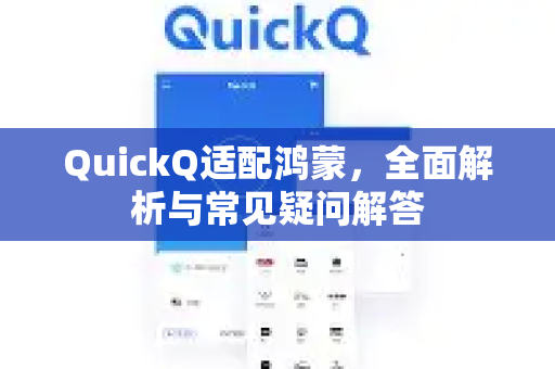 QuickQ适配鸿蒙，全面解析与常见疑问解答-第1张图片-QuickQ下载官网-2026最新官方VPN