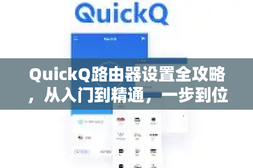 QuickQ路由器设置全攻略，从入门到精通，一步到位解决网络疑问-第1张图片-QuickQ下载官网-2026最新官方VPN