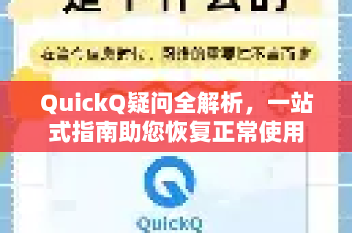 QuickQ疑问全解析，一站式指南助您恢复正常使用