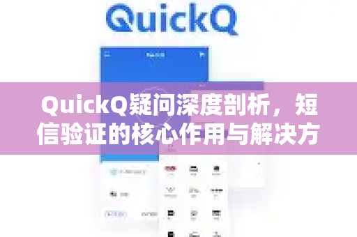 QuickQ疑问深度剖析，短信验证的核心作用与解决方案-第1张图片-QuickQ下载官网-2026最新官方VPN
