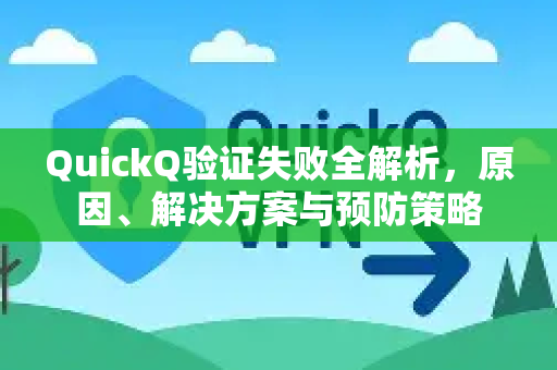 QuickQ验证失败全解析,原因、解决方案与预防策略-第1张图片-QuickQ下载官网-2026最新官方VPN QuickQ验证失败全解析,原因、解决方案与预防策略-第1张图片-QuickQ下载官网-2026最新官方VPN