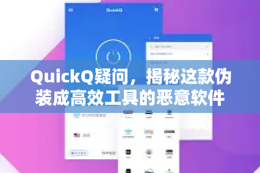 QuickQ疑问，揭秘这款伪装成高效工具的恶意软件
