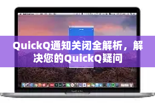 QuickQ通知关闭全解析,解决您的QuickQ疑问-第1张图片-QuickQ下载官网-2026最新官方VPN QuickQ通知关闭全解析,解决您的QuickQ疑问-第1张图片-QuickQ下载官网-2026最新官方VPN