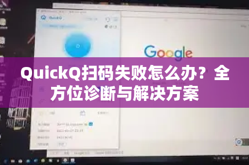 QuickQ扫码失败怎么办？全方位诊断与解决方案-第1张图片-QuickQ下载官网-2026最新官方VPN
