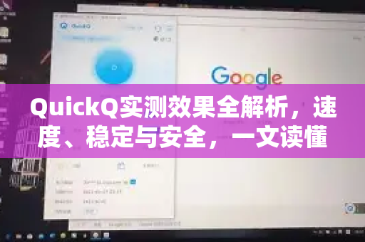 QuickQ实测效果全解析，速度、稳定与安全，一文读懂！-第1张图片-QuickQ下载官网-2026最新官方VPN