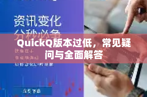 QuickQ版本过低，常见疑问与全面解答-第1张图片-QuickQ下载官网-2026最新官方VPN